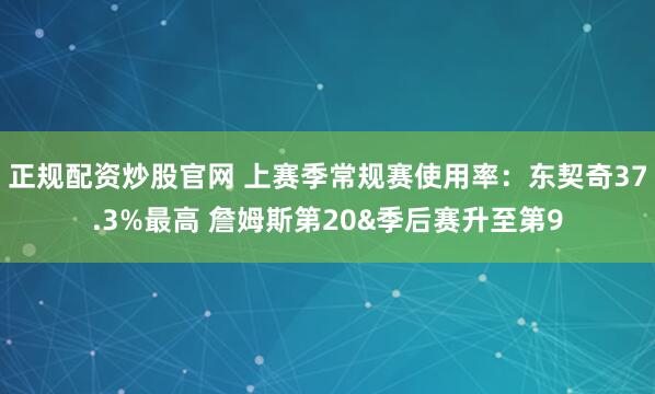 正规配资炒股官网 上赛季常规赛使用率:东契奇37.3%最高 詹姆斯第20&季后赛升至第9